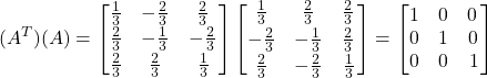 (A^T)(A)=\begin{bmatrix} \frac{1}{3} & -\frac{2}{3} & \frac{2}{3} __ \\ \frac{2}{3}& -\frac{1}{3} & -\frac{2}{3} __ \\ \frac{2}{3} & \frac{2}{3} & \frac{1}{3} \end{bmatrix} \begin{bmatrix} \frac{1}{3} & \frac{2}{3} & \frac{2}{3} ___ \\ -\frac{2}{3}& -\frac{1}{3} & \frac{2}{3} __ \\ \frac{2}{3} & -\frac{2}{3} & \frac{1}{3} \end{bmatrix} = \begin{bmatrix} 1 & 0 & 0___ \\ 0 & 1 & 0 __ \\ 0 & 0 & 1 \end{bmatrix}