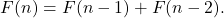 F(n) = F(n - 1) + F(n - 2).