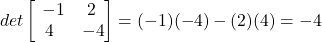 det \begin{bmatrix} \ -1& 2 ___ \\ 4 & -4 \end{bmatrix} = (-1)(-4)-(2)(4)=-4
