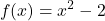 f(x) = x^2 - 2